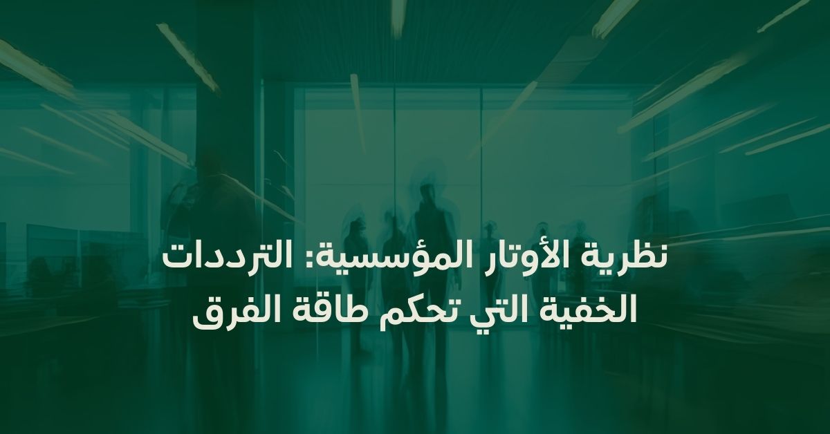 نظرية الأوتار المؤسسية: الترددات الخفية التي تحكم طاقة الفرق